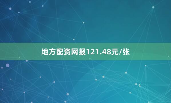 地方配资网报121.48元/张