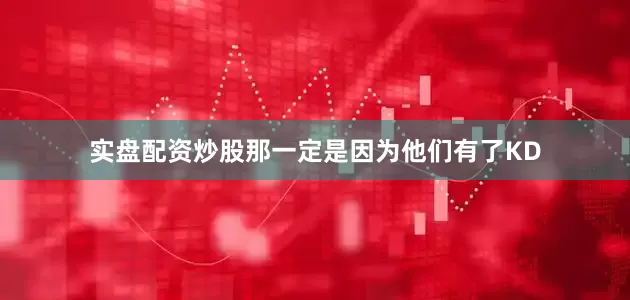 实盘配资炒股那一定是因为他们有了KD