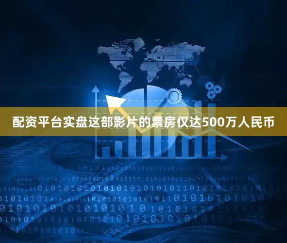 配资平台实盘这部影片的票房仅达500万人民币