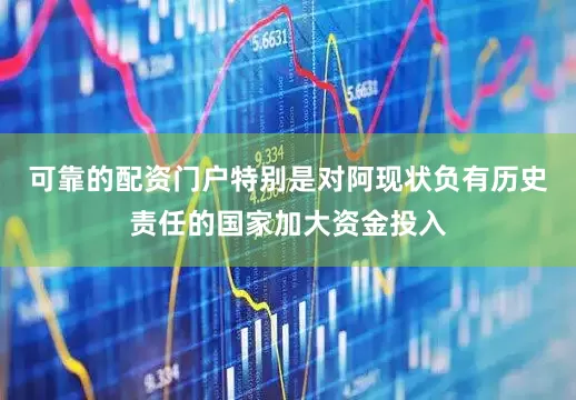 可靠的配资门户特别是对阿现状负有历史责任的国家加大资金投入