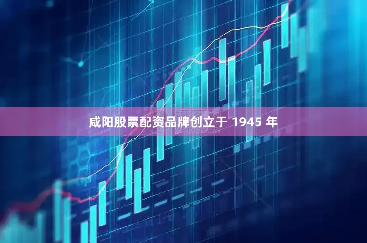 咸阳股票配资品牌创立于 1945 年