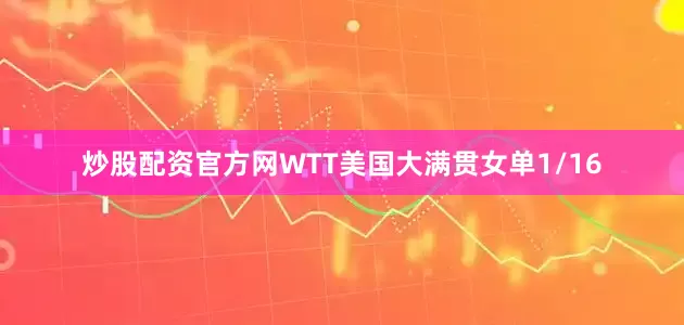 炒股配资官方网WTT美国大满贯女单1/16