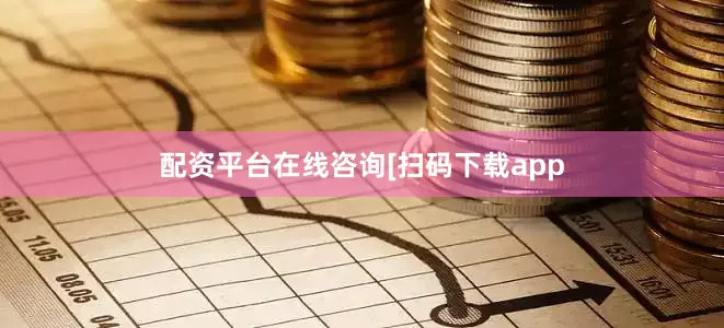 配资平台在线咨询　　　　[扫码下载app