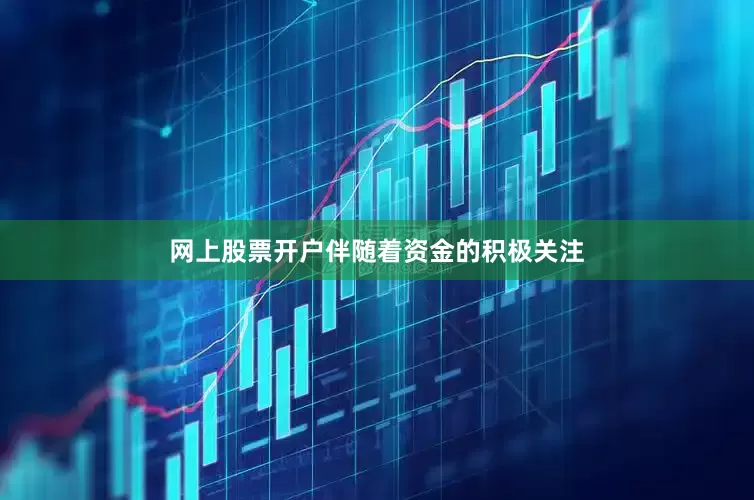 网上股票开户伴随着资金的积极关注