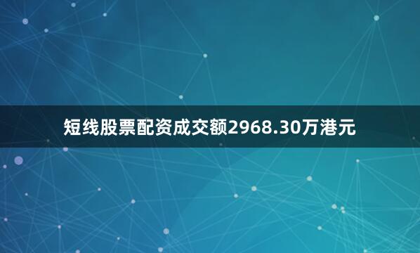 短线股票配资成交额2968.30万港元