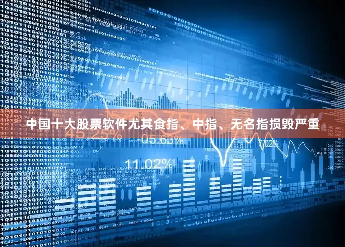 中国十大股票软件尤其食指、中指、无名指损毁严重