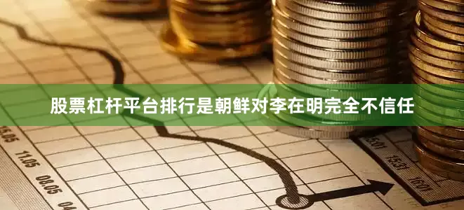 股票杠杆平台排行是朝鲜对李在明完全不信任